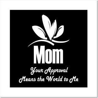 Mom, Your Approval Means The World To Me Posters and Art